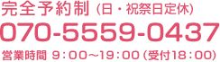 完全予約制(日・祝祭日定休)070-5559-0437 営業時間:9:00〜19:00(受付18:00)